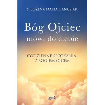 Bóg Ojciec mówi do ciebie - s. Bożena Maria Hanusiak